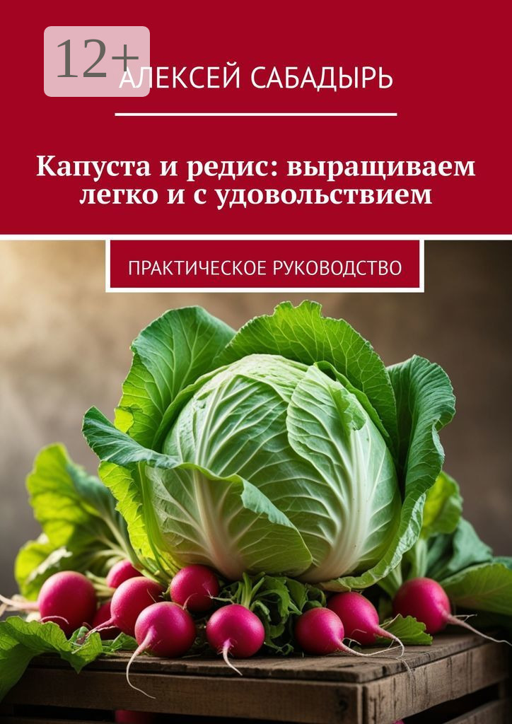 Обложка книги «Капуста и редис: выращиваем легко и с удовольствием. Практическое руководство»