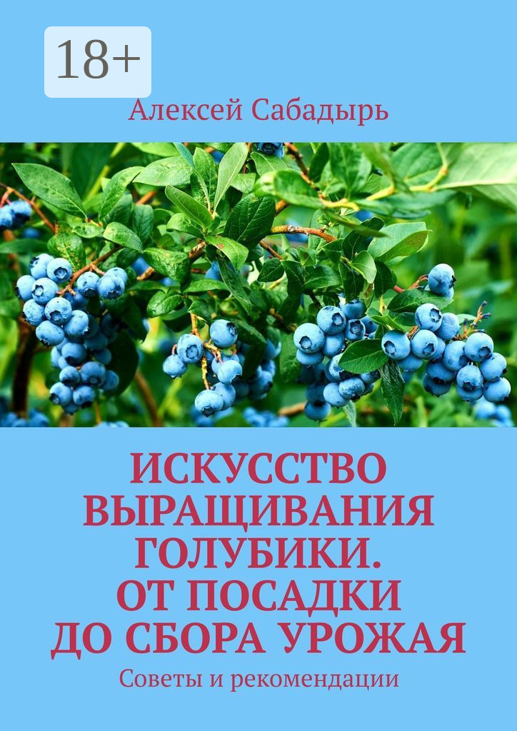 Обложка книги «Искусство выращивания голубики. От посадки до сбора урожая. Советы и рекомендации»