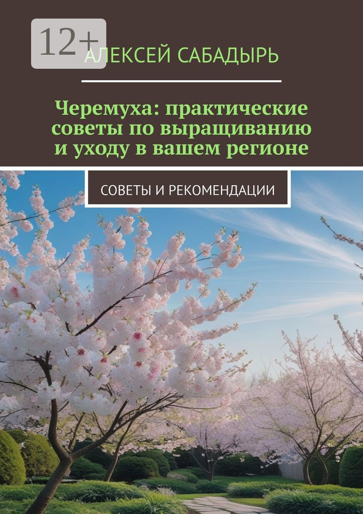 Обложка книги «Черемуха: практические советы по выращиванию и уходу в вашем регионе. Советы и рекомендации»