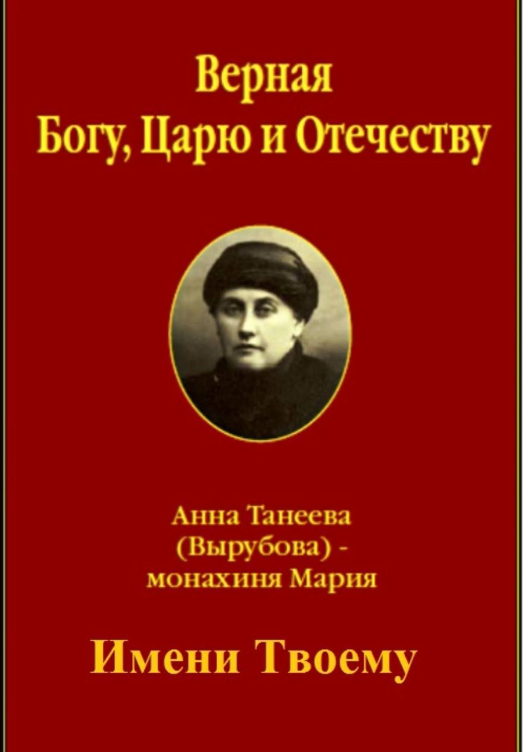 Обложка книги «Верная Богу, Царю и Отечеству. Анна Танеева (Вырубова) - монахиня Мария. ИМЕНИ ТВОЕМУ»