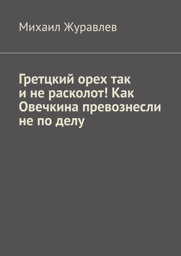 Обложка книги «Гретцкий орех так и не расколот! Как Овечкина превознесли не по делу.»