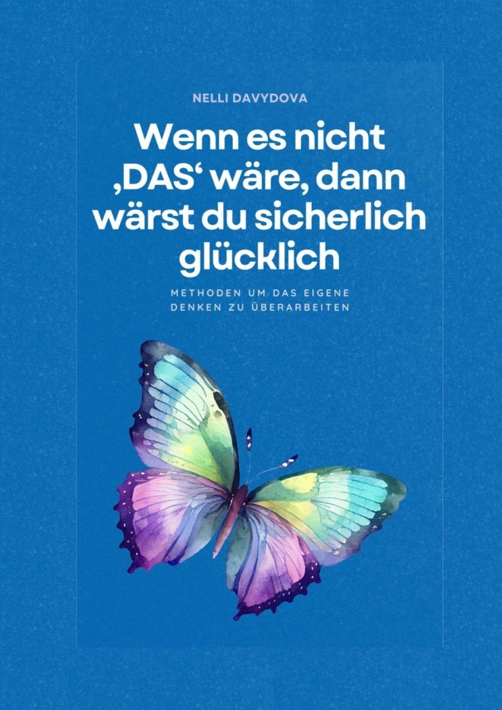 Обложка книги «Wenn es nicht «das» wäre, dann wärst du sicherlich glücklich Methoden um das eigene Denken zu überar»
