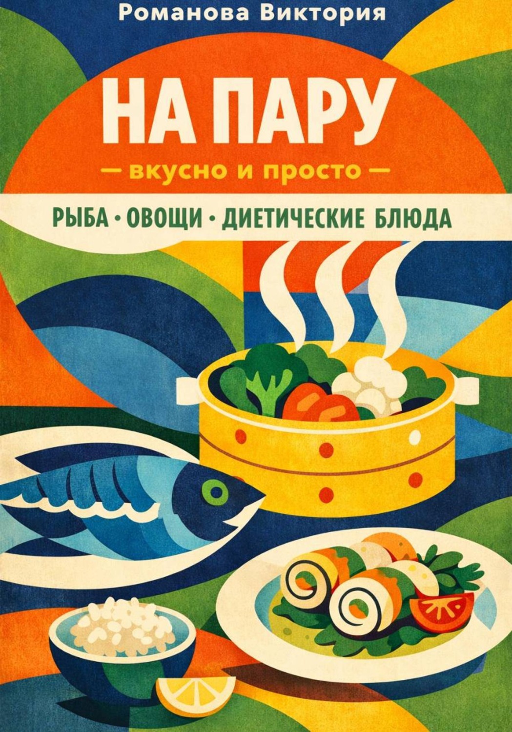 Обложка книги «На пару — вкусно и просто — рыба, овощи, диетические блюда»