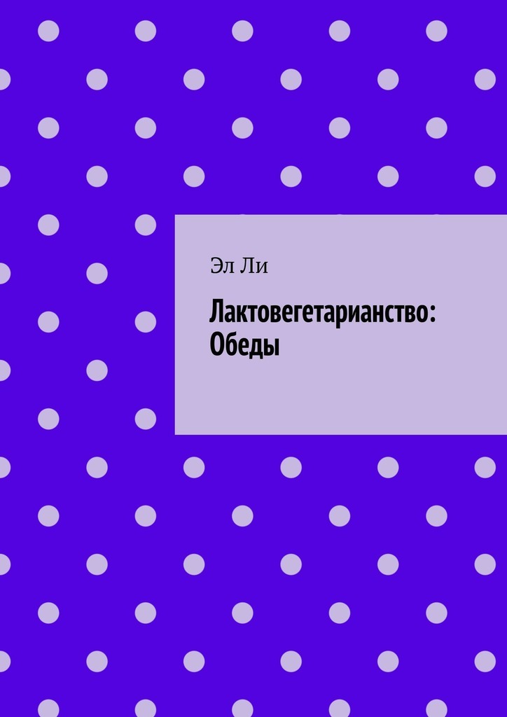 Обложка книги «Лактовегетарианство: Обеды»