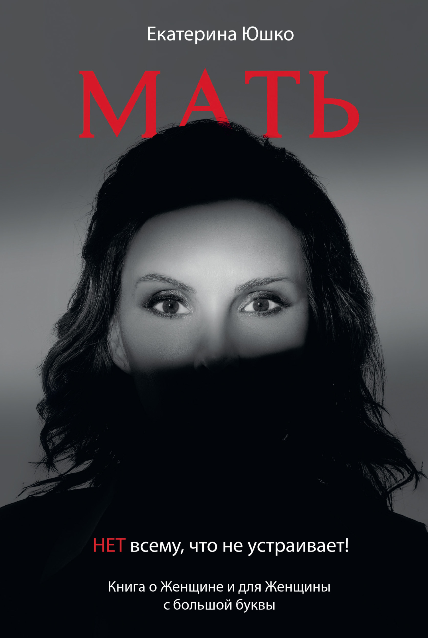 Обложка книги «Мать: Нет всему, что не устраивает. Книга о Женщине и для Женщины с большой буквы»
