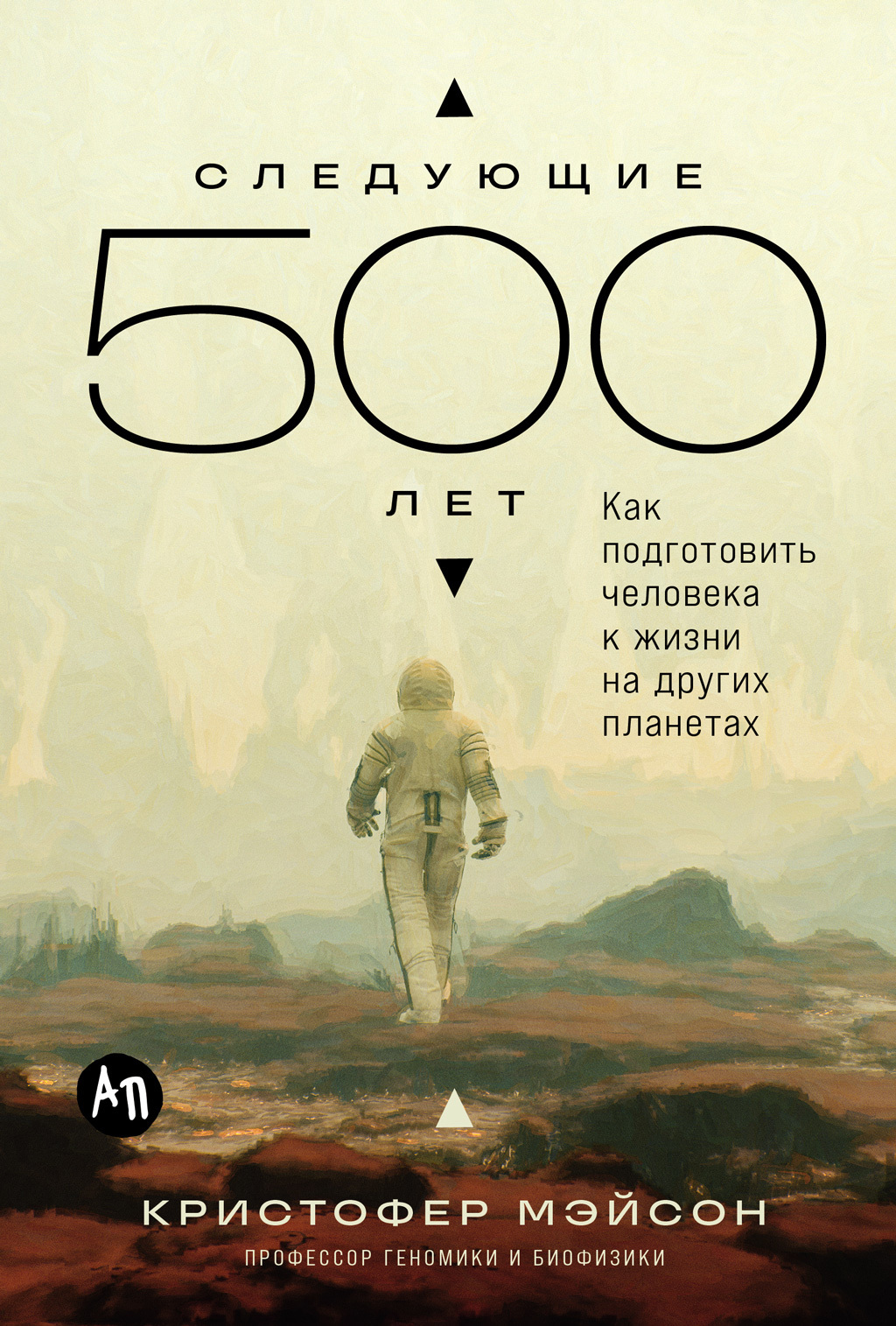 Обложка книги «Следующие 500 лет: Как подготовить человека к жизни на других планетах»