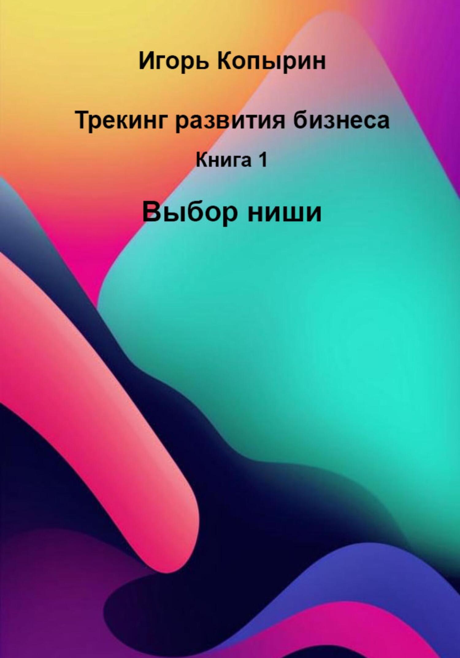 Обложка книги «Трекинг развития бизнеса. Книга 1. Выбор ниши»