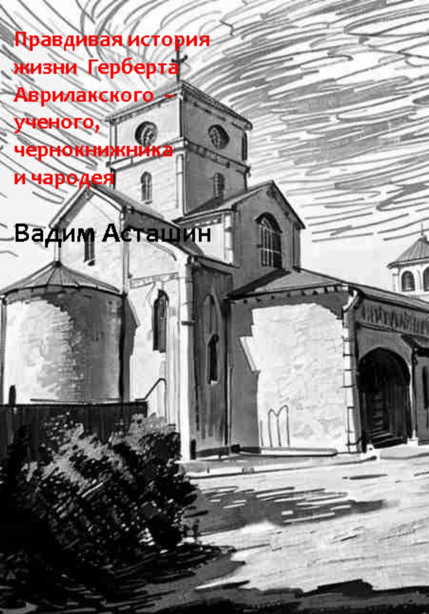 Обложка книги «Правдивая история жизни Герберта Аврилакского – ученого, чернокнижника и чародея»