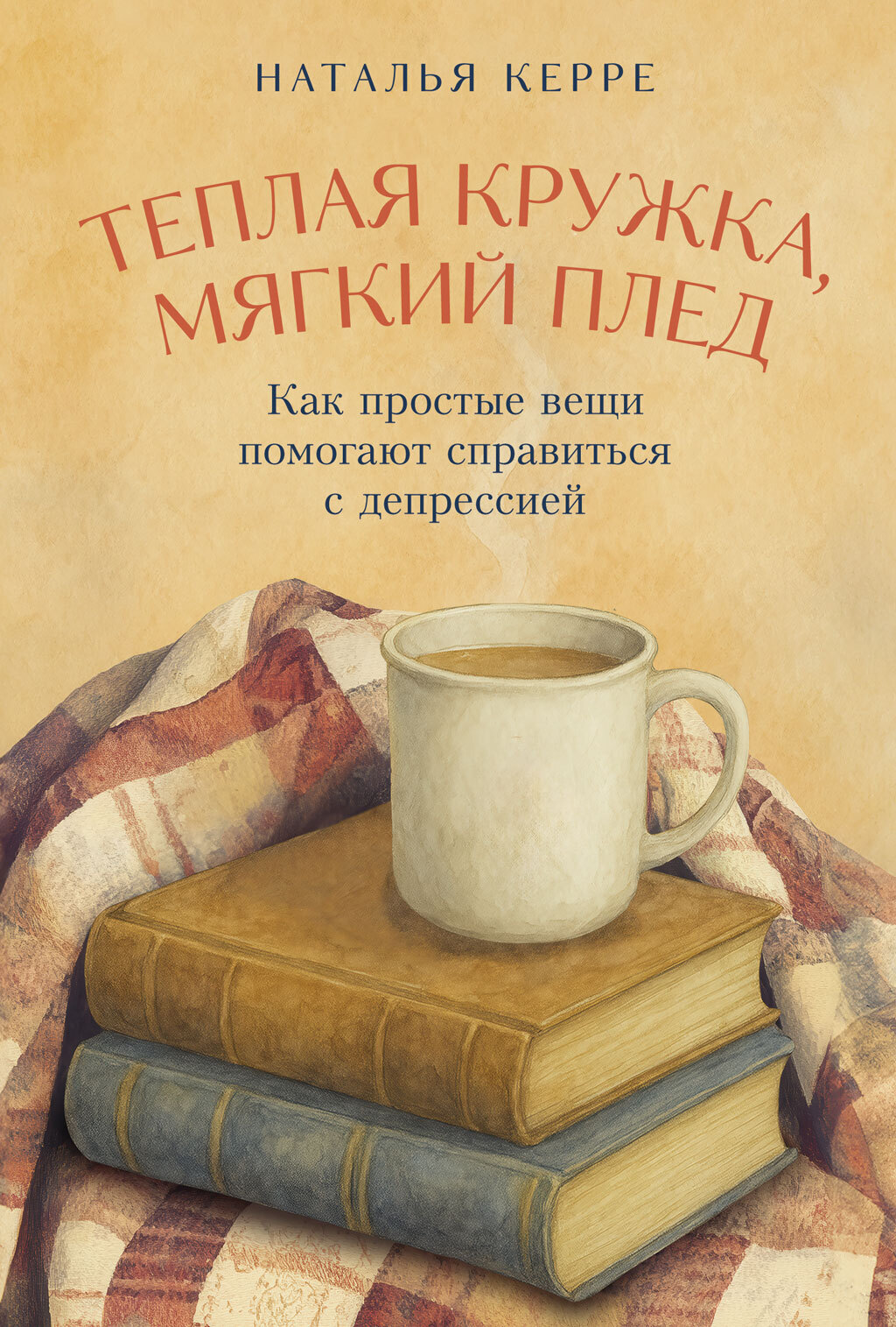 Обложка книги «Теплая кружка, мягкий плед: Как простые вещи помогают справиться с депрессией»