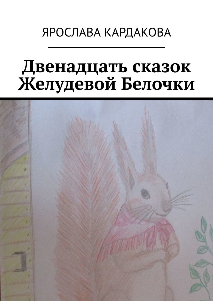 Обложка книги «Двенадцать сказок Желудевой Белочки»