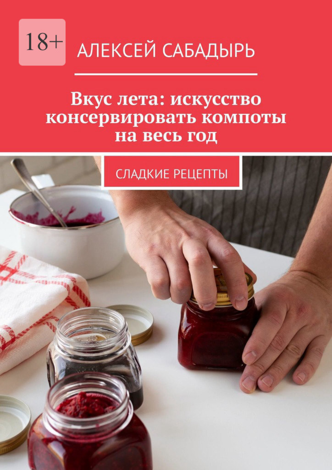 Обложка книги «Вкус лета: искусство консервировать компоты на весь год. Сладкие рецепты»
