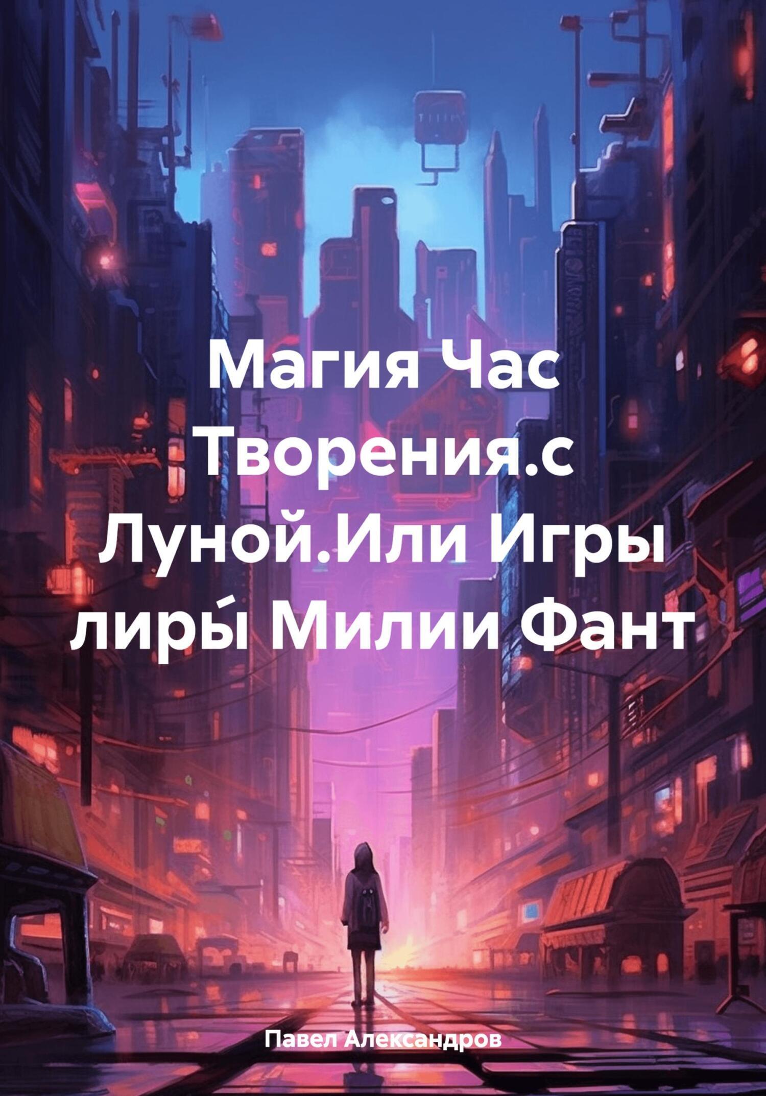 Обложка книги «Магия Час Творения.с Луной.Или Игры лиры́ Милии Фант»