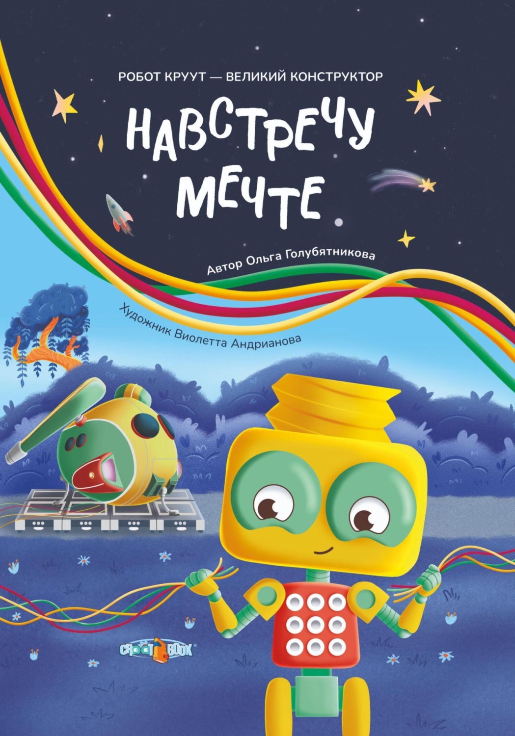Обложка книги «Навстречу мечте. Книга 2. Серия: Робот КРУУТ - великий конструктор»