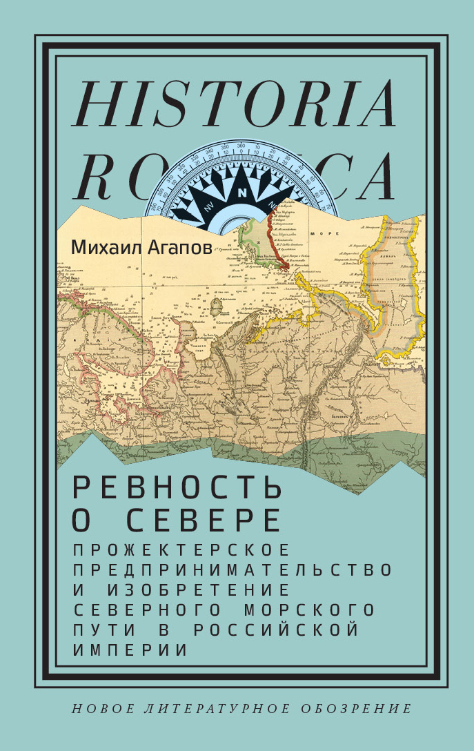 Обложка книги «Ревность о Севере. Прожектерское предпринимательство и изобретение Северного морского пути в Российской империи»