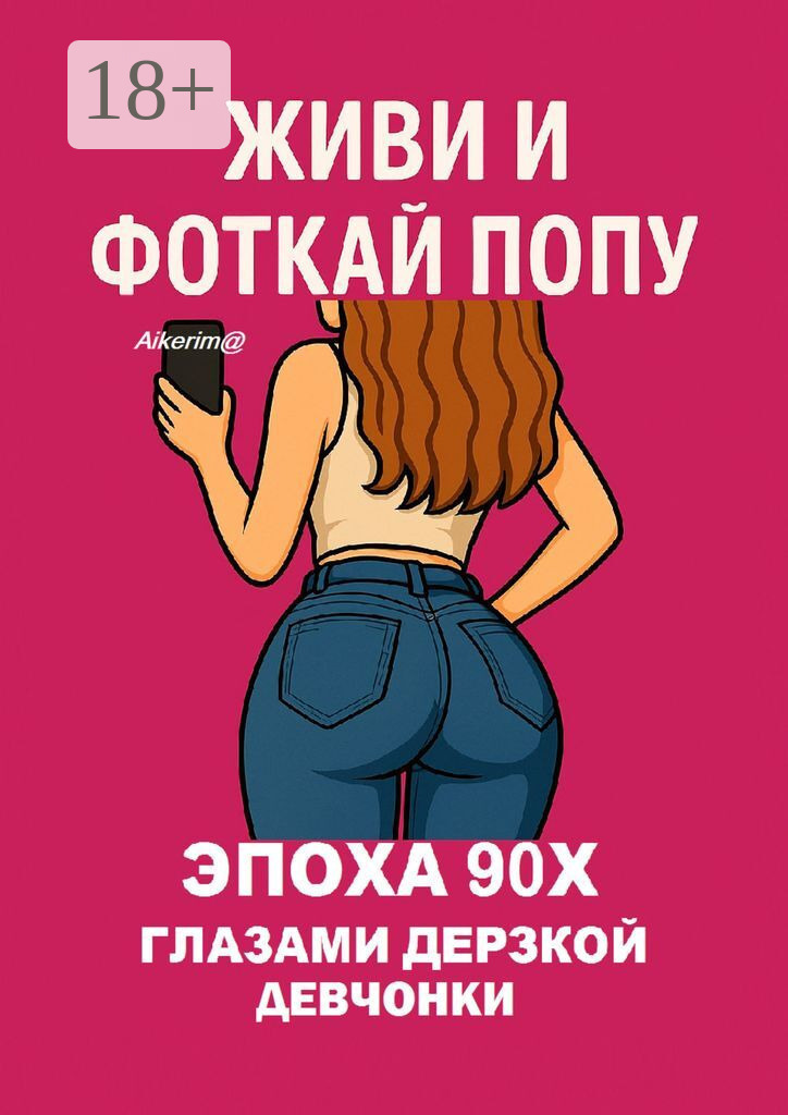 Обложка книги «Живи и фоткай попу. Эпоха 90-х глазами дерзкой девчонки»