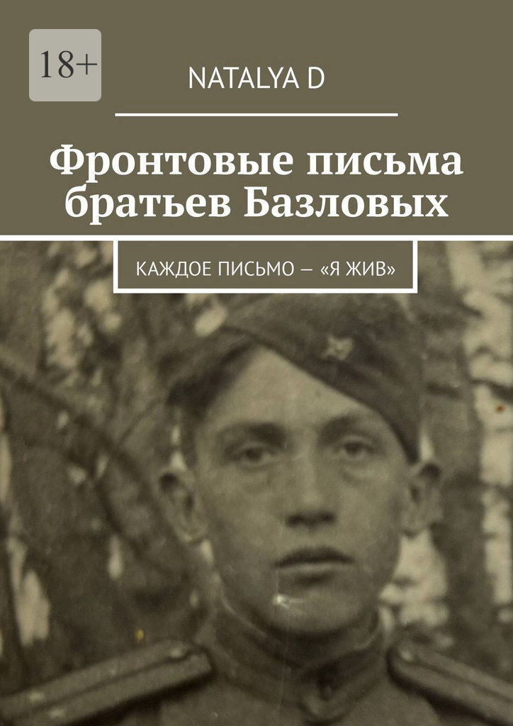 Обложка книги «Фронтовые письма братьев Базловых. Каждое письмо – «Я жив»»