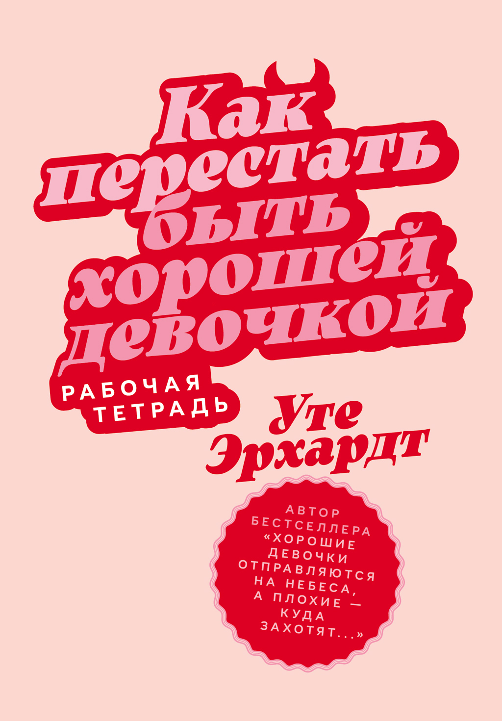 Обложка книги «Как перестать быть хорошей девочкой: Рабочая тетрадь»