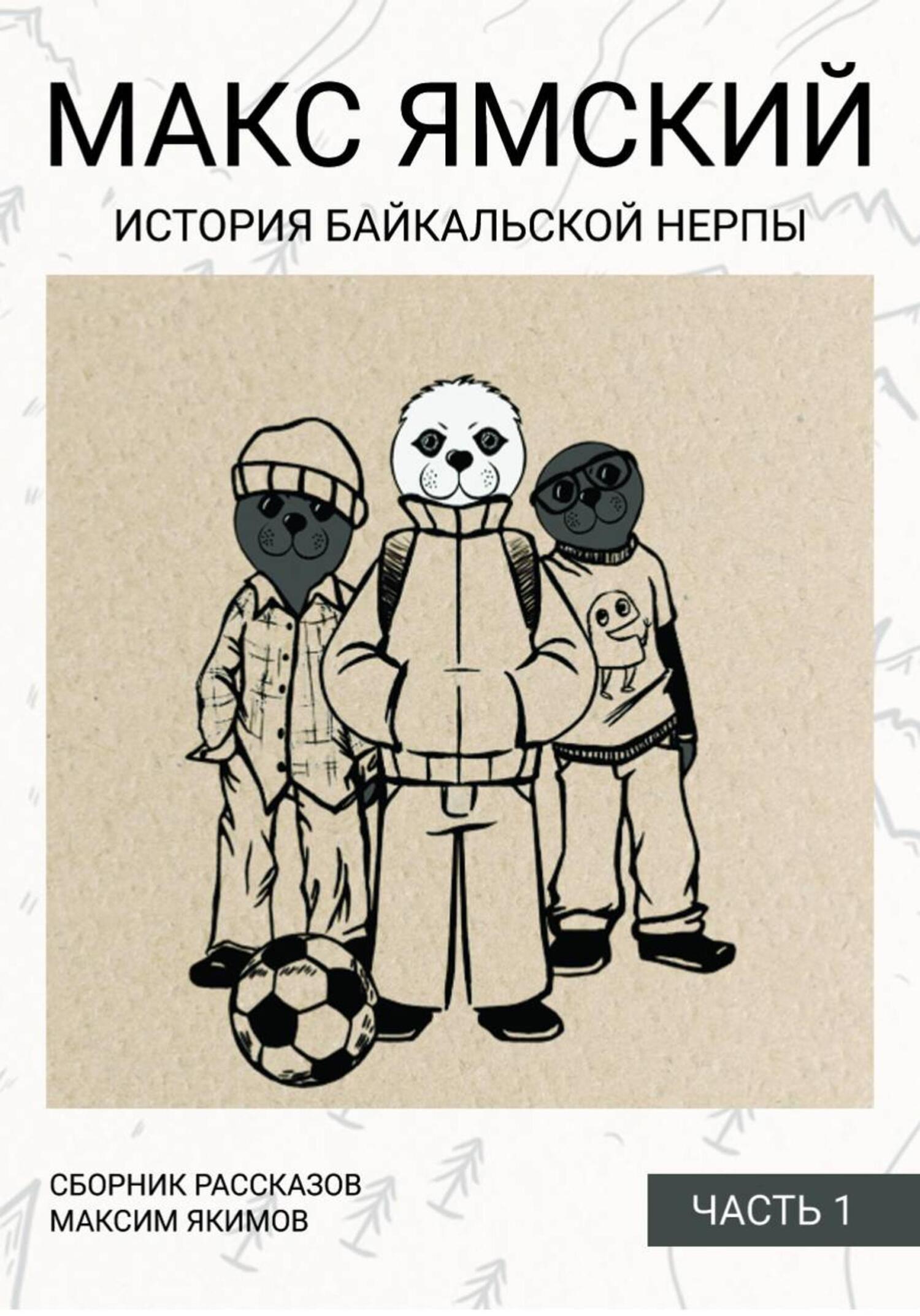 Обложка книги «Макс Ямский. История байкальской нерпы. Часть 1»
