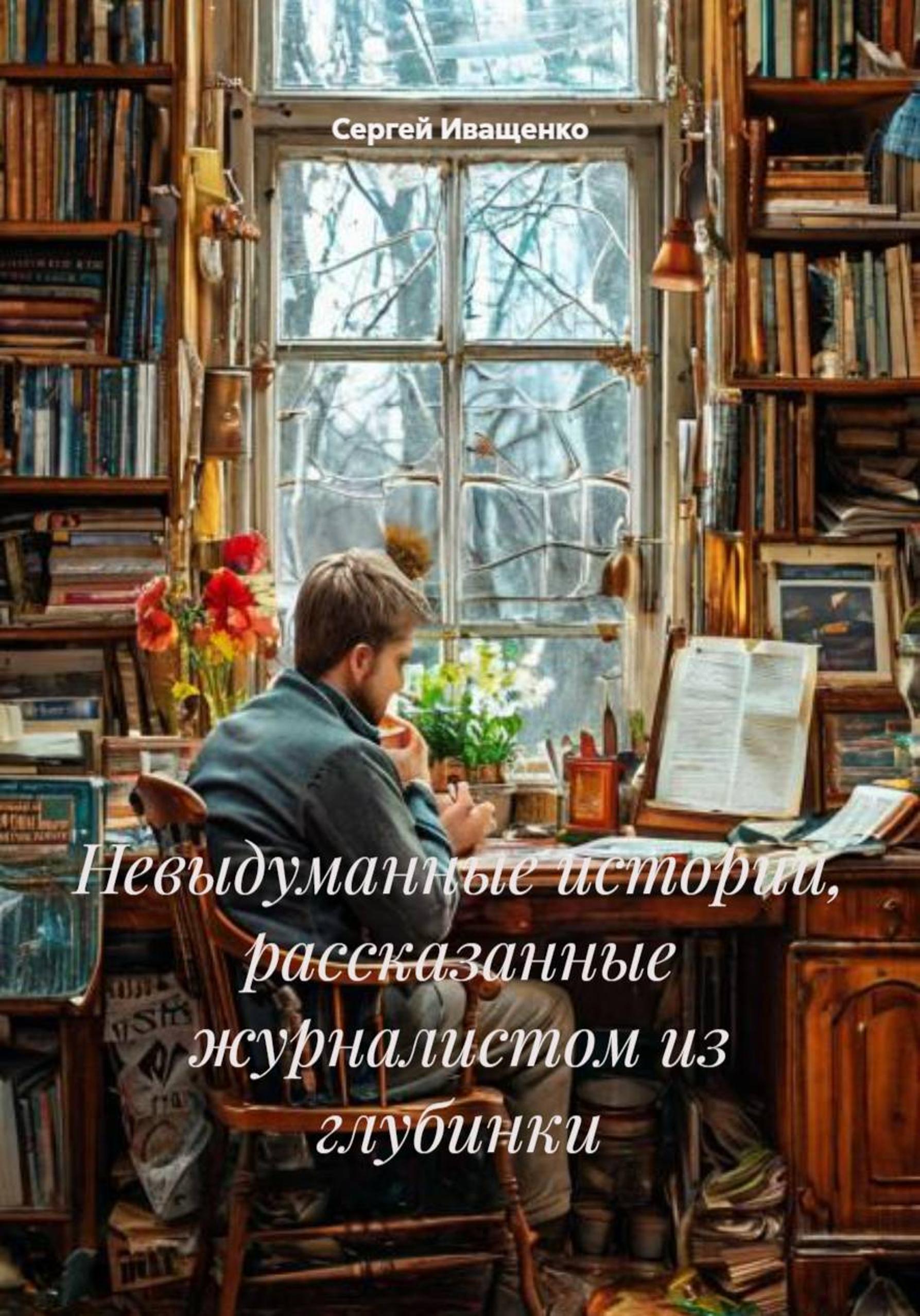 Обложка книги «Невыдуманные истории, рассказанные журналистом из глубинки»