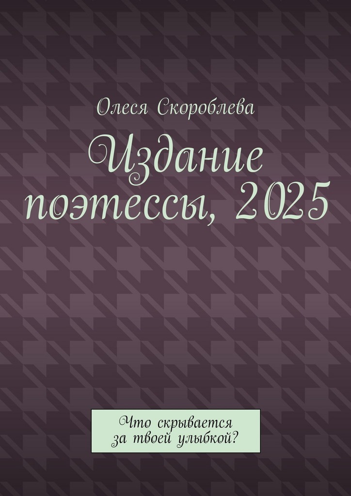 Обложка книги «Издание поэтессы, 2025. Что скрывается за твоей улыбкой?»