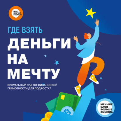 Обложка книги «Где взять деньги на мечту. Визуальный гид по финансовой грамотности для подростка. Аудиоверсия»