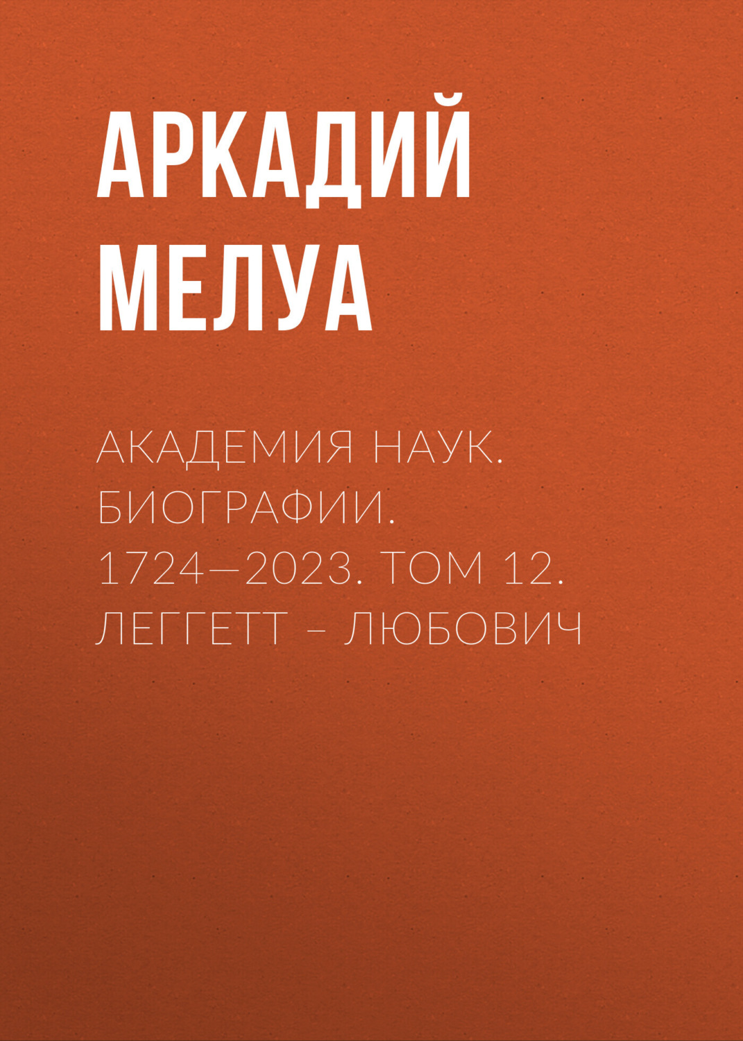 Обложка книги «Академия наук. Биографии. 1724—2023. Том 12. Леггетт – Любович»