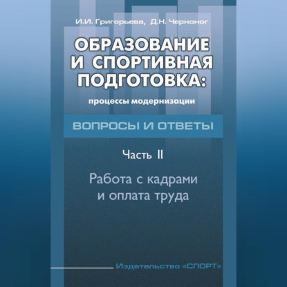 Обложка книги «Образование и спортивная подготовка: процессы модернизации. Вопросы и ответы. Часть 2. Работа с кадрами и оплата труда»