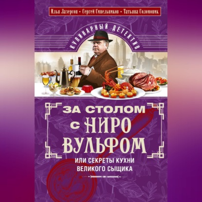 Обложка книги «За столом с Ниро Вульфом, или Секреты кухни великого сыщика. Кулинарный детектив»