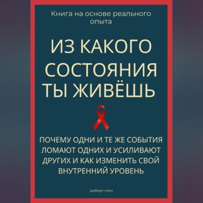 Обложка книги «Из какого состояния ты живёшь. Книга о том, почему одни и те же события ломают одних и усиливают других и как изменить свой внутренний уровень»
