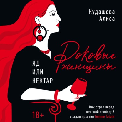 Обложка книги «Роковые женщины: яд или нектар. Как страх перед женской свободой создал архетип femme fatale»