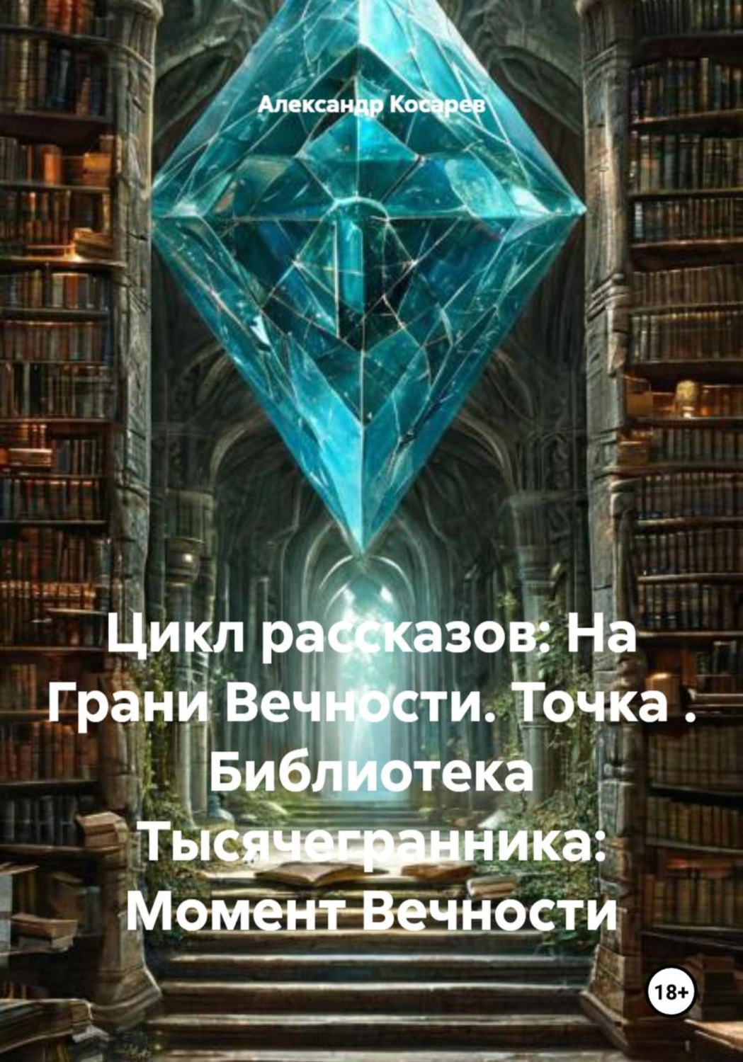 Обложка книги «Цикл рассказов: На Грани Вечности. Точка. Библиотека Тысячегранника: Момент Вечности»