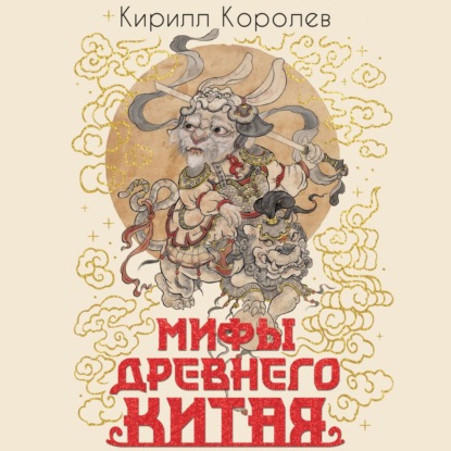 Обложка книги «Мифы Древнего Китая. Таинственные существа загадочной земли»