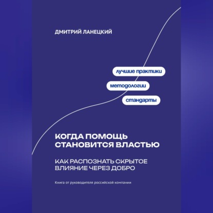 Обложка книги «Когда помощь становится властью: Как распознать скрытое влияние через добро»