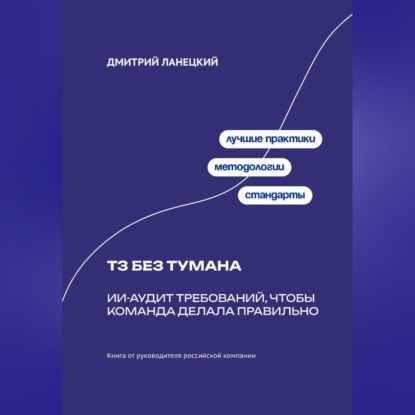 Обложка книги «ТЗ без тумана: ИИ-аудит требований, чтобы команда делала правильно»