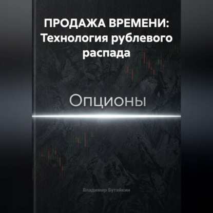 Обложка книги «ПРОДАЖА ВРЕМЕНИ: Технология рублевого распада»