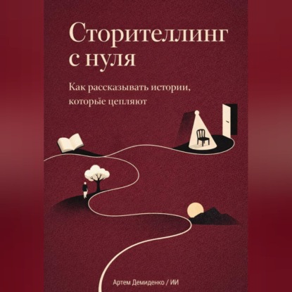 Обложка книги «Сторителлинг с нуля: Как рассказывать истории, которые цепляют»
