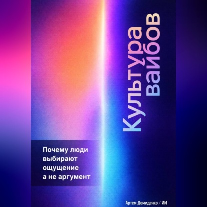 Обложка книги «Культура вайбов: Почему люди выбирают ощущение, а не аргумент»