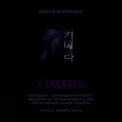 Обложка книги «Χίμαιρα. Женщина — шизоидный аутист с высоким IQ, попадающая в 0,03% когнитивных гениев планеты. Понять. Любить. Быть»