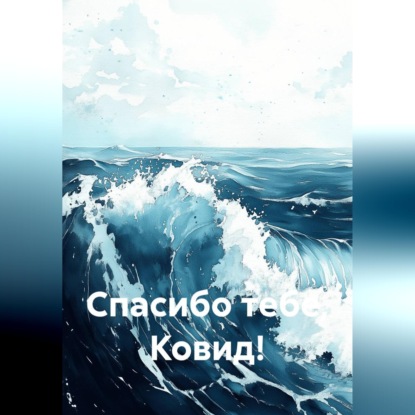 Обложка книги «Спасибо тебе, Ковид!»
