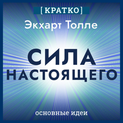Обложка книги «Сила настоящего. The Power of Now. Экхарт Толле. Кратко»