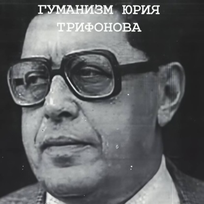 Обложка книги «Понимающий гуманизм Юрия Трифонова»