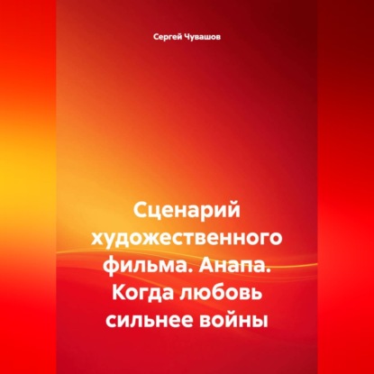 Обложка книги «Сценарий художественного фильма. Анапа. Когда любовь сильнее войны»