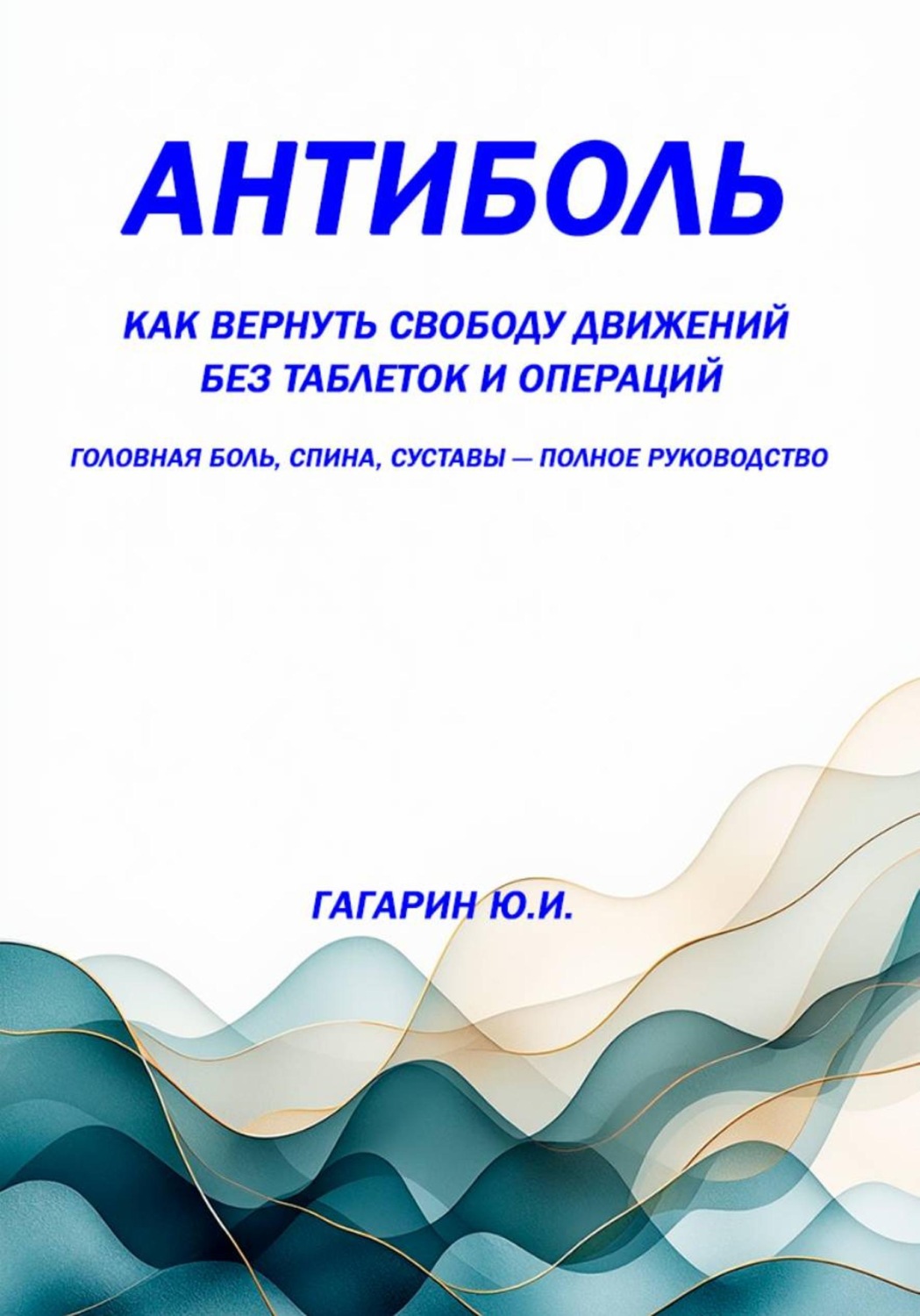 Обложка книги «Антиболь: как вернуть свободу движений без таблеток и операций. Головная боль, спина, суставы — полное руководство»