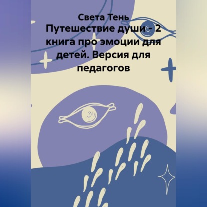 Обложка книги «Путешествие души - 2 книга про эмоции для детей. Версия для педагогов»