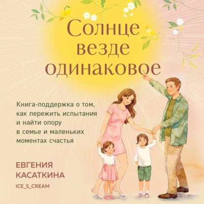 Обложка книги «Солнце везде одинаковое. Книга-поддержка о том, как пережить испытания и найти опору в семье и маленьких моментах счастья»