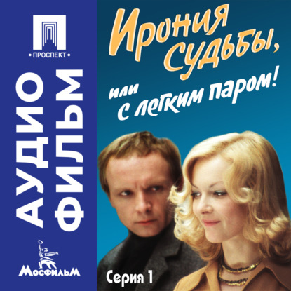 Обложка книги «Ирония судьбы, или с легким паром! Серия 1 – аудиофильм»