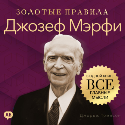 Обложка книги «Джозеф Мэрфи. Золотые правила. Все главные мысли в одной книге»