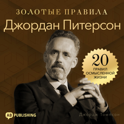 Обложка книги «Джордан Питерсон. Золотые правила. 20 правил осмысленной жизни»