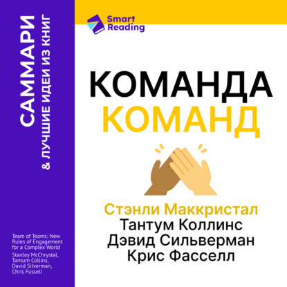 Обложка книги «Команда команд. Как вести дела в сложном мире. Стэнли Маккристал, Тантум Коллинс, Дэвид Сильверман, Крис Фасселл. Саммари»