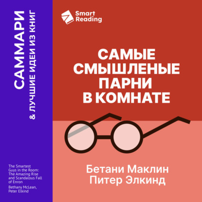 Обложка книги «Самые смышленые парни в комнате. Удивительный взлет и скандальное падение Enron. Бетани Маклин, Питер Элкинд. Саммари»